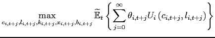 $\displaystyle \max_{\substack{ c_{i,t+j},l_{i,t+j}, \\ k_{i,t+j},x_{i,t+j},b_{i,t+j}}} \widetilde{\mathbb{E}}_{t}\left\{ \sum_{j=0}^{\infty }\theta _{i,t+j}U_{i}\left( c_{i,t+j},l_{i,t+j}\right) \right\}$