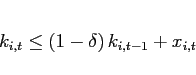 \begin{eqnarray*} && k_{i,t}\leq \left( 1-\delta \right) k_{i,t-1}+x_{i,t} \end{eqnarray*}