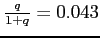 $\frac{q}{1+q}=0.043$