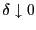$ \delta\downarrow0$