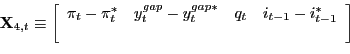 \begin{displaymath}\mathbf{X}_{4,t}\equiv\left[ \begin{array}[c]{cccc} \pi_{t}-\pi_{t}^{\ast} & y_{t}^{gap}-y_{t}^{gap\ast} & q_{t} & i_{t-1} -i_{t-1}^{\ast}\ & & & \end{array}\right] \end{displaymath}