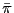 $ \bar{\pi}$