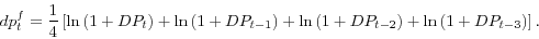 \begin{displaymath} dp_{t}^{f}=\frac{1}{4}\left[ \ln\left( 1+DP_{t}\right) +\ln\left( 1+DP_{t-1}\right) +\ln\left( 1+DP_{t-2}\right) +\ln\left( 1+DP_{t-3} \right) \right] . \end{displaymath}