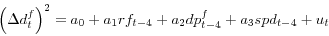 \begin{displaymath} \left( \Delta d_{t}^{f}\right) ^{2}=a_{0}+a_{1}rf_{t-4}+a_{2}dp_{t-4} ^{f}+a_{3}spd_{t-4}+u_{t} \end{displaymath}