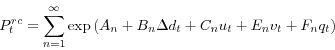 \begin{displaymath} P_{t}^{rc}= {\displaystyle\sum\limits_{n=1}^{\infty}} \exp\left( A_{n}+B_{n}\Delta d_{t}+C_{n}u_{t}+E_{n}v_{t}+F_{n}q_{t}\right) \end{displaymath}