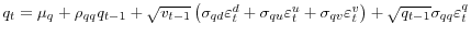  q_{t}=\mu_{q}+\rho_{qq}q_{t-1}+\sqrt{v_{t-1}}\left( \sigma_{qd}\varepsilon_{t}^{d}+\sigma_{qu}\varepsilon_{t}^{u}+\sigma _{qv}\varepsilon_{t}^{v}\right) +\sqrt{q_{t-1}}\sigma_{qq}\varepsilon_{t}% ^{q}
