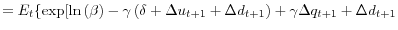 \displaystyle =E_{t}\{\exp[\ln\left( \beta\right) -\gamma\left( \delta+\Delta u_{t+1}+\Delta d_{t+1}\right) +\gamma\Delta q_{t+1}+\Delta d_{t+1}