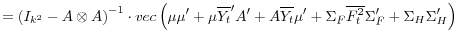 \displaystyle =\left( I_{k^{2}% }-A\otimes A\right) ^{-1}\cdot vec\left( \mu\mu^{\prime}+\mu\overline{Y_{t}% }^{\prime}A^{\prime}+A\overline{Y_{t}}\mu^{\prime}+\Sigma_{F}\overline {F_{t}^{2}}\Sigma_{F}^{\prime}+\Sigma_{H}\Sigma_{H}^{\prime}\right)