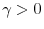  \gamma >0