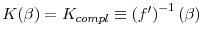  % K(\beta )=K_{compl}\equiv \left( f^{\prime }\right) ^{-1}\left( \beta \right) 