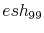  esh_{99}