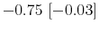  -0.75~[-0.03]