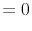 \displaystyle =0