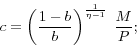 \begin{displaymath} c=\left( {\frac{1-b}{b}} \right)^{\frac{1}{\eta -1}}\;\frac{M}{P}; \end{displaymath}