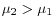 \mu _2 >\mu _1 