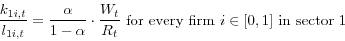 \begin{displaymath} \frac{k_{1i,t} }{l_{1i,t} }=\frac{\alpha }{1-\alpha }\cdot \frac{W_t }{R_t} \mbox{ for every firm } i\in [0,1]\mbox{ in sector 1 } \end{displaymath}