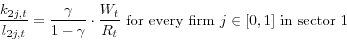 \begin{displaymath} \frac{k_{2j,t} }{l_{2j,t} }=\frac{\gamma }{1-\gamma }\cdot \frac{W_t }{R_t}\mbox{ for every firm } j\in [0,1]\mbox{ in sector 1 } \end{displaymath}