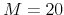  M=20