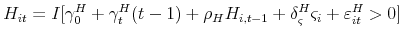\displaystyle H_{it}=I[\gamma _{0}^{H}+\gamma _{t}^{H}(t-1)+\rho _{H}H_{i,t-1}+\delta _{\varsigma }^{H}\varsigma _{i}+\varepsilon _{it}^{H}>0]