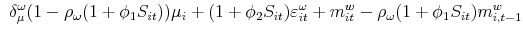 \displaystyle \ \delta _{\mu }^{\omega }(1-\rho _{\omega }(1+\phi _{1}S_{it}))\mu _{i}+(1+\phi _{2}S_{it})\varepsilon _{it}^{\omega }+m_{it}^{w}-\rho _{\omega }(1+\phi _{1}S_{it})m_{i,t-1}^{w} \notag