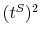  (t^{S})^{2}
