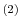  ^{(2)}