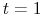  t=1