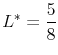  \displaystyle L^* = \frac{5}{8}