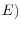 E)