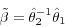 \begin{displaymath} \tilde {\beta }=\hat {\theta }_2^{-1} \hat {\theta }_1 \end{displaymath}
