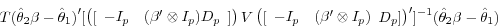 \begin{displaymath} T(\hat {\theta }_2 \beta -\hat {\theta }_1 {)}'[\left( {[{\begin{array}{*{20}c} {-I_p } \hfill & {(\beta '\otimes I_p )D_p } \hfill \ \end{array} }]} \right)V\left( {[{\begin{array}{*{20}c} {-I_p } \hfill & {(\beta '\otimes I_p )} \hfill \ \end{array} }D_p ]} \right)']^{-1}(\hat {\theta }_2 \beta -\hat {\theta }_1 ) \end{displaymath}