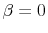  \beta=0