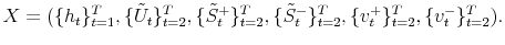 \displaystyle X=(\{h_{t}\}_{t=1}^{T},\{\tilde{U}_{t}\}_{t=2}^{T},\{\tilde{S}_{t}^{+}% \}_{t=2}^{T},\{\tilde{S}_{t}^{-}\}_{t=2}^{T},\{v_{t}^{+}\}_{t=2}^{T}% ,\{v_{t}^{-}\}_{t=2}^{T}).% 