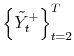  \left\{ \tilde{Y}_{t}^{+}\right\} _{t=2}^{T}