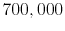  700,000