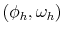  (\phi_{h},\omega_{h})