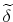  \widetilde{\delta}
