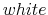  white 