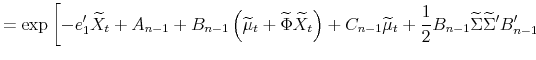 \displaystyle =\exp\left[ -e_{1}^{\prime}\widetilde{X}_{t}+A_{n-1}+B_{n-1}\left( \widetilde{\mu}_{t}+\widetilde{\Phi}\widetilde{X}_{t}\right) +C_{n-1}% \widetilde{\mu}_{t}+\frac{1}{2}B_{n-1}\widetilde{\Sigma}\widetilde{\Sigma }^{\prime}B_{n-1}^{\prime}\right.