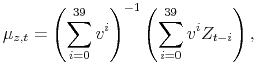 \displaystyle \mu_{z,t}=\left( \sum_{i=0}^{39}v^{i}\right) ^{-1}\left( \sum_{i=0}% ^{39}v^{i}Z_{t-i}\right) ,