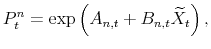 \displaystyle P_{t}^{n}=\exp\left( A_{n,t}+B_{n,t}\widetilde{X}_{t}\right) , 