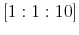  \left[ 1:1:10\right] 