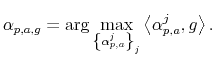 \displaystyle \alpha_{p,a,g}=\arg\max_{\left\{ \alpha_{p,a}^{j}\right\} _{j}}\left\langle \alpha_{p,a}^{j},g\right\rangle .% 