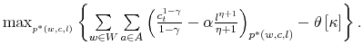  \max_{_{p^{\ast}\left( w,c,l\right) }% }\left\{ {\sum\limits_{w\in W}\sum\limits_{a\in A}}\left( \frac {c_{t}^{1-\gamma}}{1-\gamma}-\alpha\frac{l^{\eta+1}}{\eta+1}\right) _{p^{\ast}\left( w,c,l\right) }-\theta\left[ \kappa\right] \right\} .