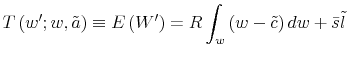\displaystyle T\left( w^{\prime};w,\tilde{a}\right) \equiv E\left( W^{\prime}\right) =R\int_{w}\left( w-\tilde{c}\right) dw+\bar{s}\tilde{l}%