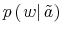  p\left( \left. w\right\vert \tilde{a}\right) 