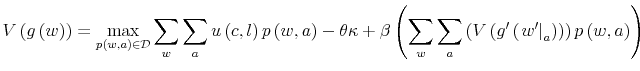 \displaystyle V\left( g\left( w\right) \right) =\max_{p\left( w,a\right) \in\mathcal{D}}\sum_{w}\sum_{a}u\left( c,l\right) p\left( w,a\right) -\theta\kappa+\beta\left( \sum_{w}\sum_{a}\left( V\left( g^{\prime}\left( \left. w^{\prime}\right\vert _{a}\right) \right) \right) p\left( w,a\right) \right)% 