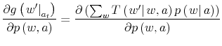 \displaystyle \frac{\partial g\left( \left. w^{\prime}\right\vert _{a_{t}}\right) }{\partial p\left( w,a\right) }=\frac{\partial\left( \sum_{w}T\left( \left. w^{\prime}\right\vert w,a\right) p\left( \left. w\right\vert a\right) \right) }{\partial p\left( w,a\right) }%