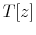  T[z]