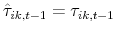 \displaystyle \hat{\tau}_{ik,t-1}=\tau_{ik,t-1}